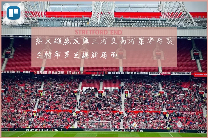 热火雄鹿灰熊三方交易方案字母莫兰特希罗互换新局面