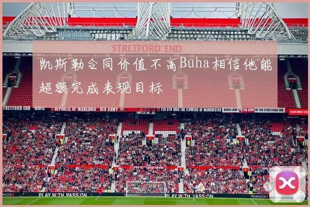 凯斯勒合同价值不高Buha相信他能超额完成表现目标