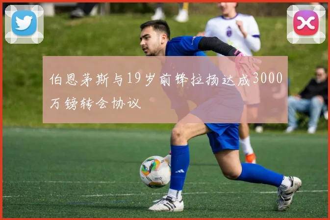 伯恩茅斯与19岁前锋拉扬达成3000万镑转会协议